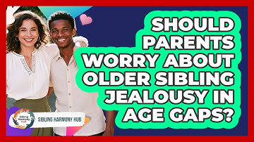 Should Parents Worry About Older Sibling Jealousy In Age Gaps? - Sibling Harmony Hub