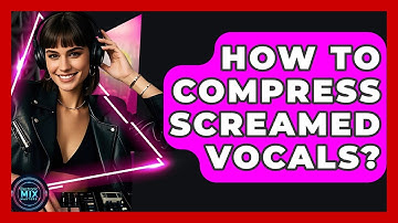 How To Compress Screamed Vocals? - Electronic Mix Masters