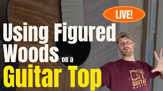 Using Figured Woods for Guitar Tops: The Good, The Bad and The Ugly