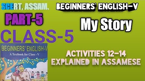 SCERT,ASSAM, CLASS-5 , MY STORY ,LESSON-7 ,ACTIVITIES 12-14, EXPLAINED IN Assamese AND SOLVED,PART-5