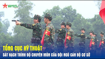 Tổng cục Kỹ thuật sát hạch trình độ chuyên môn của đội ngũ cán bộ cơ sở- Báo QĐND
