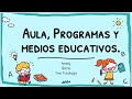 Aulas, programas y medios educativos.