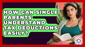 How Can Single Parents Understand Tax Deductions Easily? - Single Parent Support Hub