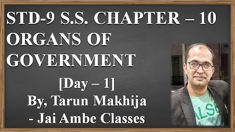 STD-9 S.S. CHAPTER-10 [ORGANS OF GOVERNMENT] [DAY-1] - By, Tarun Makhija [Jai Ambe Classes]