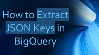 How to Extract JSON Keys in BigQuery