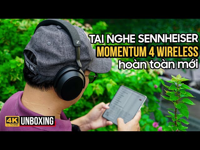 KHUI HỘP SENNHEISER MOMENTUM 4 WIRELESS: TUYỆT PHẨM TAI NGHE OVER-EAR CHỐNG ỒN + NGHE NHẠC