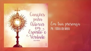Video thumbnail of "Pe. Fábio de Melo - Em tua presença"