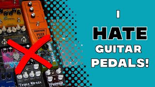 I HATE Guitar Effect Pedals!