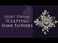 Silent Work Session - Sculpting some Flowers