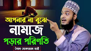 না বুঝে নামাজ পড়ার শেষ পরিণতি। সৈয়দ মোহাম্মদ মোকাররম বারী। Mukarram Bari New Waz 2022