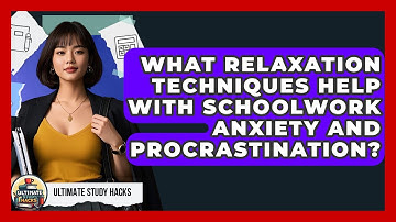 What Relaxation Techniques Help With Schoolwork Anxiety And Procrastination? - Ultimate Study Hacks