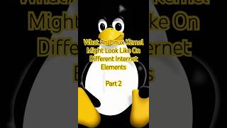 What An Linux Kernel Might Look Like On Different Internet Elements (Part 2) #linuxkernel #tux