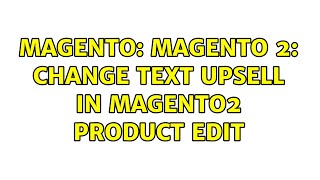 Magento: Magento 2: Change text Upsell in Magento2 Product Edit (2 Solutions!!)