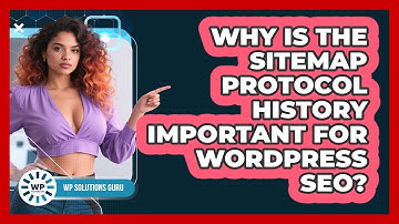 Why Is The Sitemap Protocol History Important For WordPress SEO? - WP Solutions Guru