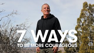 7 Ways To Be More Courageous