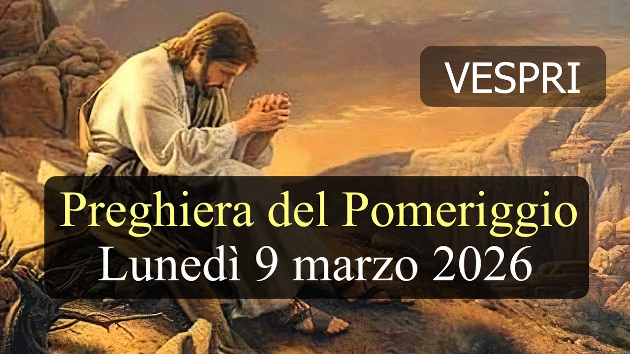 Preghiera del Pomeriggio LUNEDI 9 MARZO 2026 ❤️ Vespri - Lunedì III Settimana di Quaresima