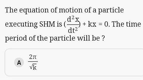 The equation of motion of a particle executing SHM is (d2xdt2)+kx=0. The time period of the