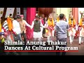 Anurag thakur dances at cultural program in shimla