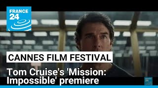 Tom Cruise dazzles Cannes for 'Mission: Impossible' premiere • FRANCE 24 English