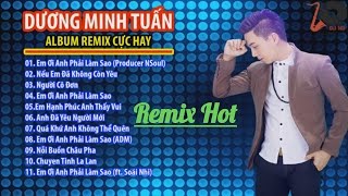 Em Ơi Anh Phải Làm Sao (remix) - Dương Minh Tuấn -Liên Khúc Nhạc Trẻ Remix Hay Nhất 2016