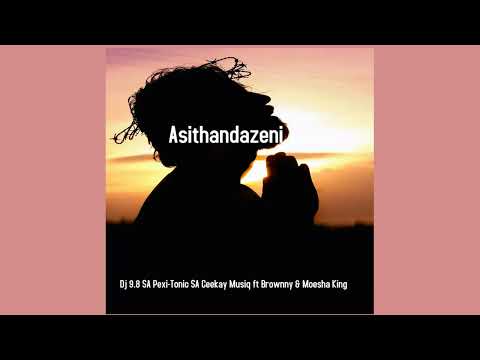 Asithandazeni (Dj 9.8 SA, Pexi-Tonic SA, Ceekay Musiq ft Brownny & Moesha king)