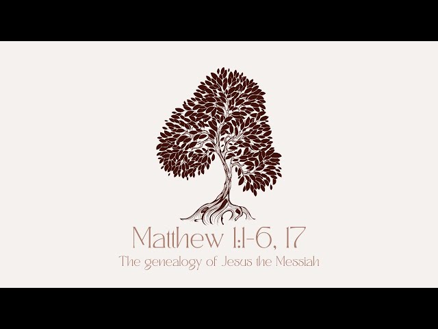 The Genealogy of Jesus the Messiah (Matthew 1:1-6, 17)