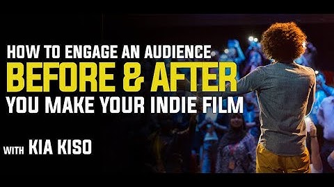 How to Engage an Audience Before & After You Make Your Indie Film with Kia Kiso #KiaKiso