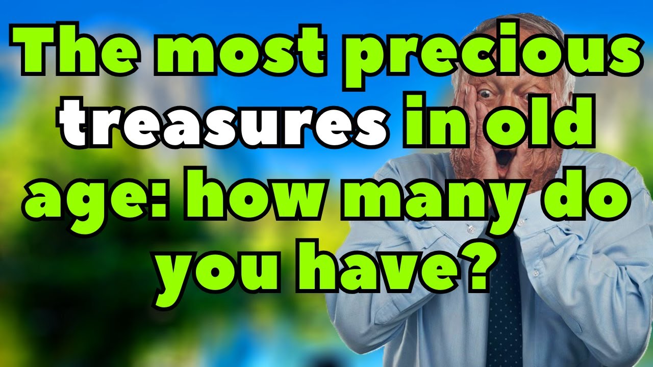The Most Precious Treasures in Old Age – 5 Things That Matter More Than Money