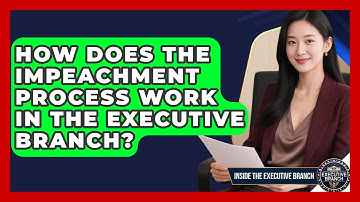 How Does The Impeachment Process Work In The Executive Branch? - Inside the Executive Branch
