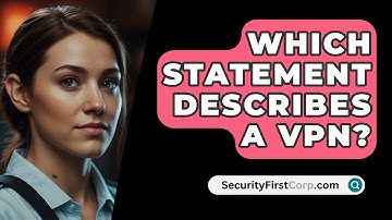 Which Statement Describes A VPN? - SecurityFirstCorp.com