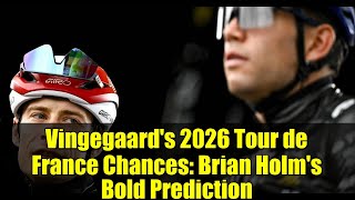 Vingegaards 2026 Tour De France Chances: Brian Holms Bold Prediction