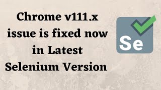 chrome v111.x issue is fixed now in latest selenium version 4.8.2