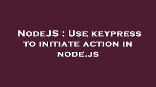 NodeJS : Use keypress to initiate action in node.js