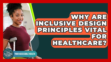 Why Are Inclusive Design Principles Vital For Healthcare? - Your Accessible Health