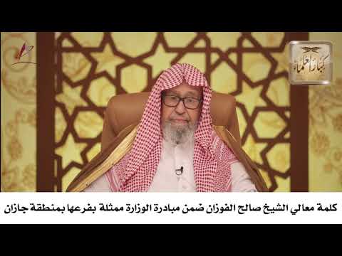 كلمة معالي الشيخ صالح الفوزان ضمن مبادرة الوزارة ممثلة بفرعها بمنطقة جازان
