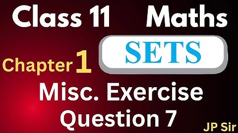 Class 11 Maths Chapter 1 Sets Miscellaneous Exercise Question 7 | CBSE NCERT Solution by JP Sir