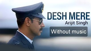 Desh Mere - Arijit Singh| Bhuj: The Pride of India| Without music (only vocal).