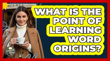 What Is The Point Of Learning Word Origins?