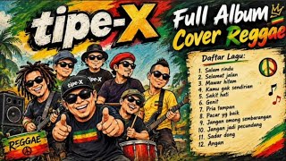 FULL ALBUM TIPE-X COVER REGGAE TERPOPULER 👑 Enak Didengar Saat Santai & Santai Sore