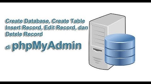 Sekilas : Create Database/Table, Insert/Edit/Delete Record di phpMyAdmin