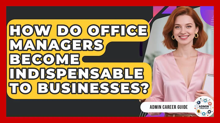 How Do Office Managers Become Indispensable To Businesses? - Admin Career Guide