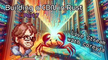 Exploring Rust: Creating and Debugging a CDN - Caje Part 7 | Coreyja live coding