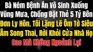 Mẹ Chồng Đuổi Tôi Vì Vô Sinh, Chồng Cho 5 Tỷ Ly Hôn, Sau 3 Tháng Sau Nghe Tin Tôi Mang Song Thai
