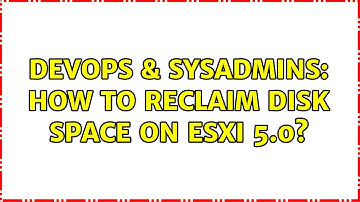 DevOps & SysAdmins: How to reclaim disk space on ESXI 5.0? (2 Solutions!!)