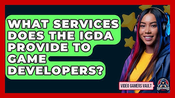 What Services Does the IGDA Provide to Game Developers? | Video Gamers Vault News