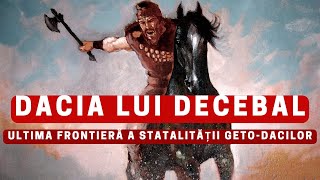 DACIA LUI DECEBAL - Ultima frontieră a statalității GETO-DACILOR