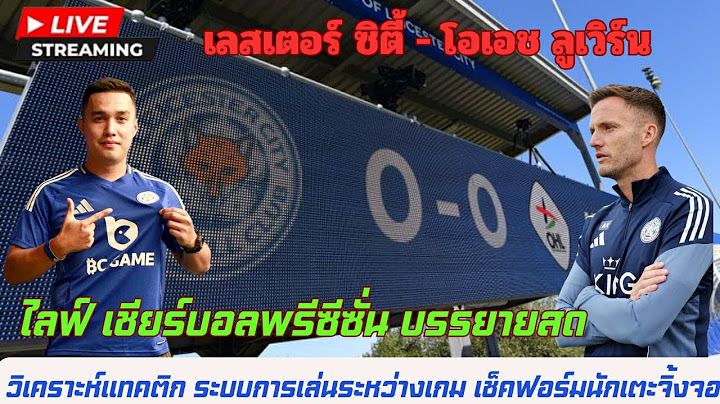 LIVE เชียร์บอล บรรยายสดฟุตบอลนัดอุ่นเครื่อง เลสเตอร์ ซิตี้ พบ โอเอช ลูเวิร์น วิเคราะห์แทคติกนักเตะ