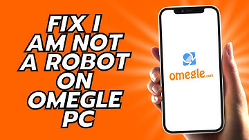 How To Fix I Am Not A Robot On Omegle PC