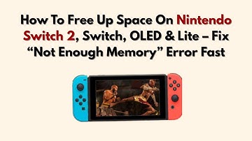 How To Free Up Space On Nintendo Switch 2, Switch, OLED & Lite – Fix “Not Enough Memory” Error Fast