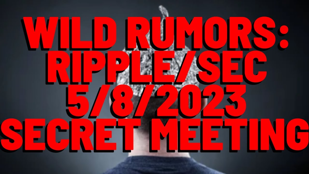 XRP: Rumors Of RIPPLE/SEC SECRET MEETING 5/8/2023 Circulate Widely,  UNSUBSTANTIATED - YouTube